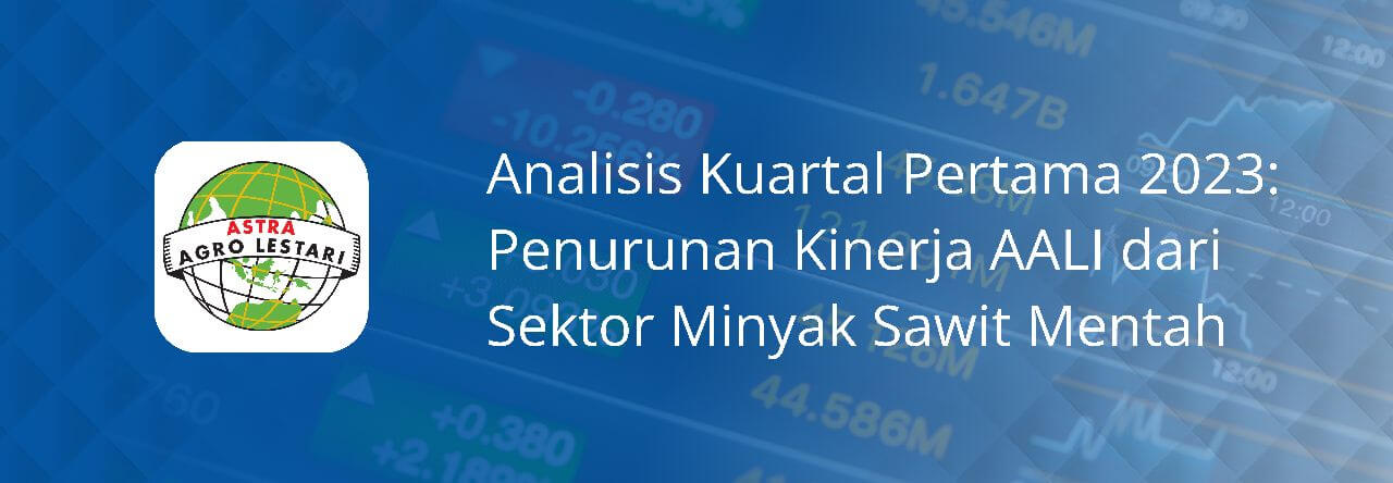 Analisis Kuartal Pertama 2023: Penurunan Kinerja AALI Dari Sektor ...