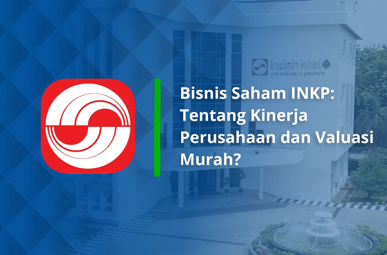 Bisnis Saham INKP Tentang Kinerja Perusahaan Dan Valuasi Murah