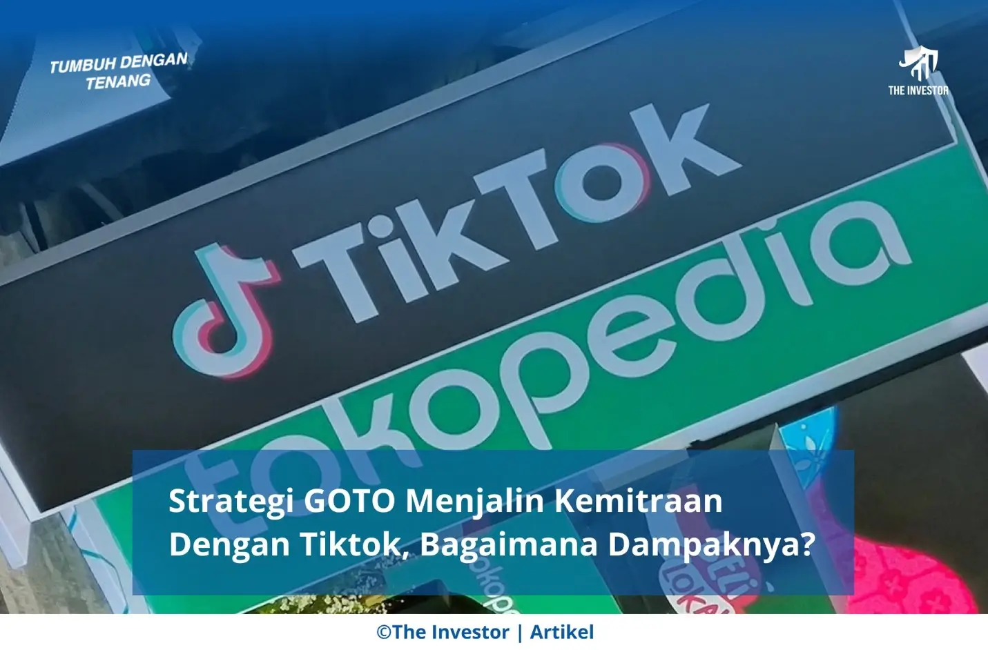 Strategi GOTO Menjalin Kemitraan Dengan Tiktok, Bagaimana Dampaknya?